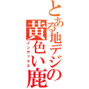 とある地デジの黄色い鹿（インデックス）