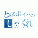 とあるボイパのしゃくれ野郎（インデックス）