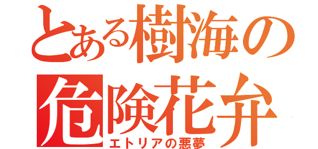 とある樹海の危険花弁（エトリアの悪夢）