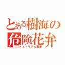 とある樹海の危険花弁（エトリアの悪夢）