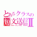 とあるクラスの短文送信機能Ⅱ（グループＬＩＮＥ）