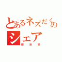 とあるネズだくのシェア（超迷惑）