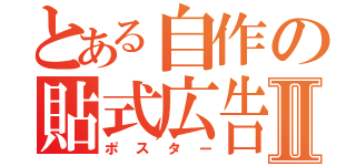 とある自作の貼式広告Ⅱ（ポスター）