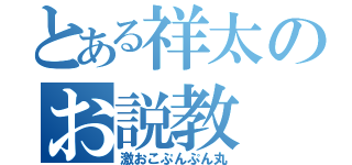 とある祥太のお説教（激おこぷんぷん丸）