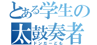 とある学生の太鼓奏者（ドンだーども）