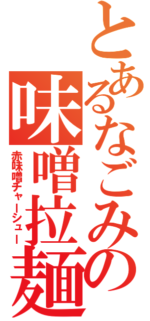 とあるなごみの味噌拉麺（赤味噌チャーシュー）