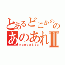 とあるどこかののあのあれⅡ（ｎａｎｄａｔｔａ）