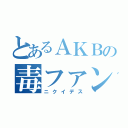 とあるＡＫＢの毒ファン（ニクイデス）