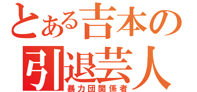 とある吉本の引退芸人（暴力団関係者）