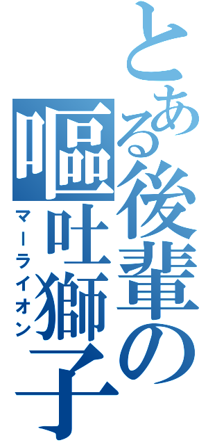 とある後輩の嘔吐獅子（マーライオン）