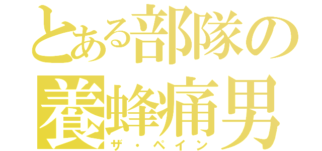 とある部隊の養蜂痛男（ザ・ペイン）