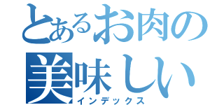とあるお肉の美味しい食べ方（インデックス）