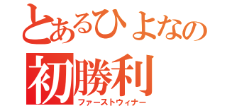 とあるひよなの初勝利（ファーストウィナー）