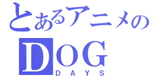 とあるアニメのＤＯＧ（ＤＡＹＳ）