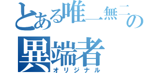 とある唯一無二の異端者（オリジナル）