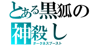 とある黒狐の神殺し（ダークネスブースト）