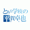 とある学校の平賀卓也（ホモ）