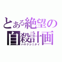 とある絶望の自殺計画（ハヤクシニタイ）