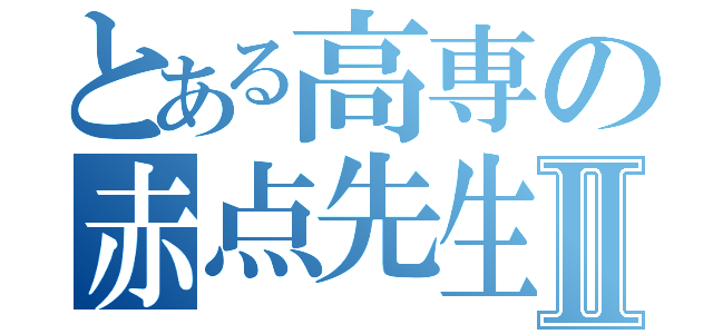 とある高専の赤点先生Ⅱ（）