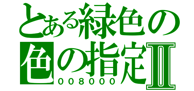 とある緑色の色の指定Ⅱ（００８０００）