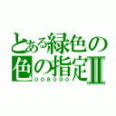 とある緑色の色の指定Ⅱ（００８０００）