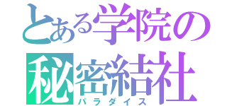 とある学院の秘密結社（パラダイス）