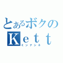 とあるボクのＫｅｔｔｙ殺し（ミンナシネ）