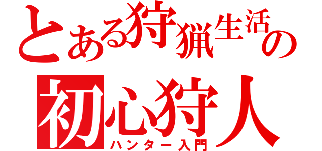 とある狩猟生活中の初心狩人（ハンター入門）