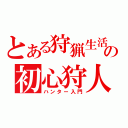 とある狩猟生活中の初心狩人（ハンター入門）