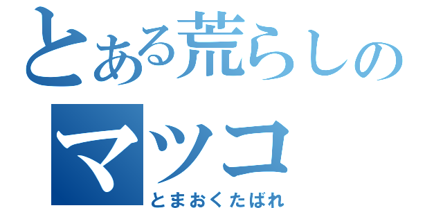 とある荒らしのマツコ（とまおくたばれ）