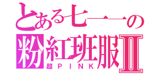 とある七一一の粉紅班服Ⅱ（超ＰＩＮＫ）