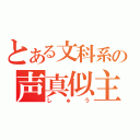 とある文科系の声真似主（しゅう）