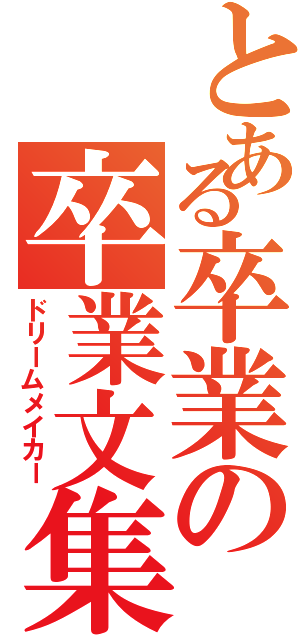 とある卒業の卒業文集（ドリームメイカー）