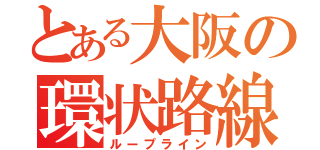 とある大阪の環状路線（ループライン）