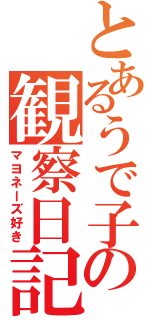 とあるうで子の観察日記（マヨネーズ好き）