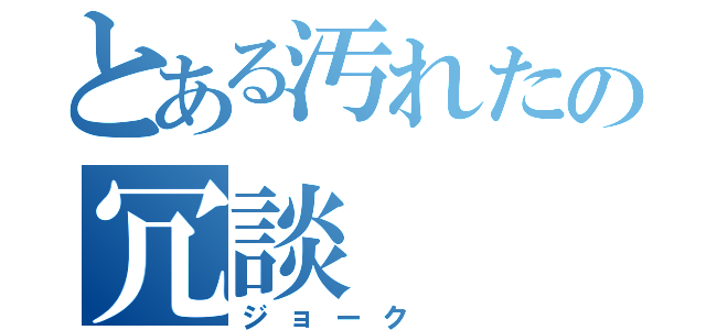 とある汚れたの冗談（ジョーク ）