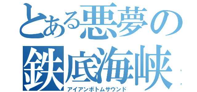 とある悪夢の鉄底海峡（アイアンボトムサウンド）