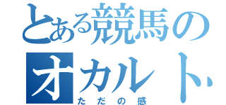 とある競馬のオカルト予想（ただの感）