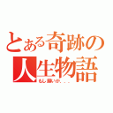 とある奇跡の人生物語（もし願いが．．．）