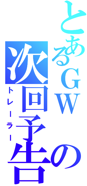 とあるＧＷ の次回予告（トレーラー）