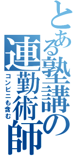 とある塾講の連勤術師（コンビニも含む）