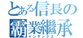 とある信長の霸業繼承（インデックス）