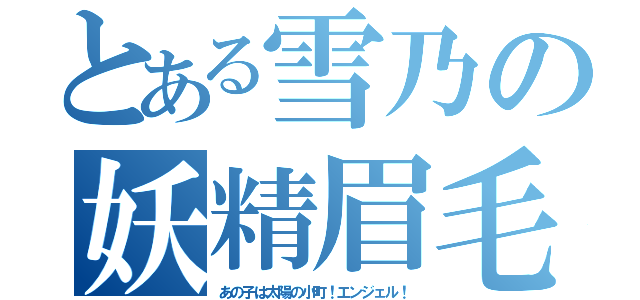 とある雪乃の妖精眉毛（あの子は太陽の小町！エンジェル！）