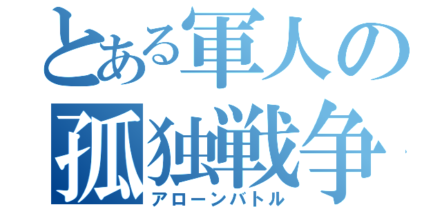 とある軍人の孤独戦争（アローンバトル）