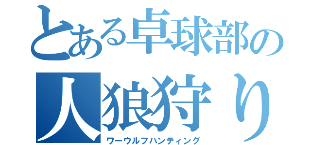 とある卓球部の人狼狩り（ワーウルフハンティング）