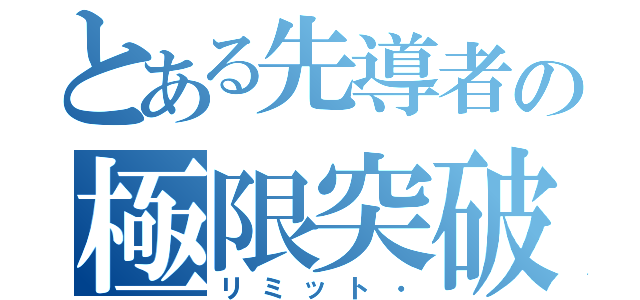 とある先導者の極限突破（リミット・）