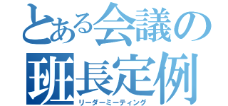 とある会議の班長定例（リーダーミーティング）