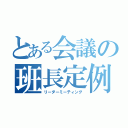 とある会議の班長定例（リーダーミーティング）