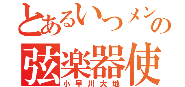 とあるいつメンの弦楽器使い（小早川大地）