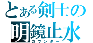 とある剣士の明鏡止水（カウンター）